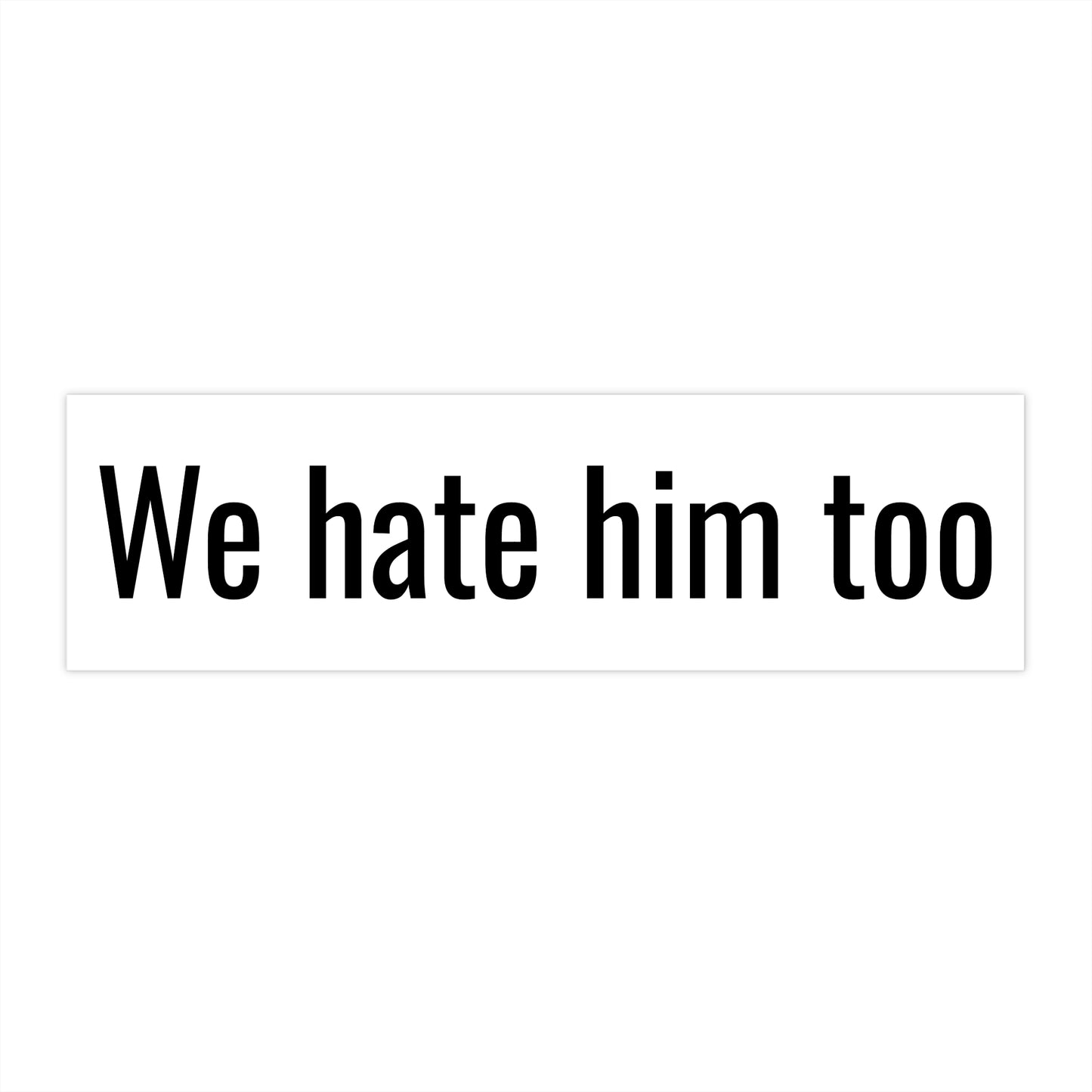 We Hate Him Too - Bumper Sticker - Anti Elon Musk for Tesla Model 3 Y S X Cybertruck